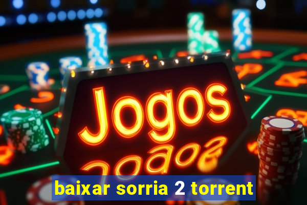 baixar sorria 2 torrent